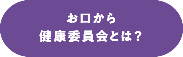 お口から健康委員会とは？